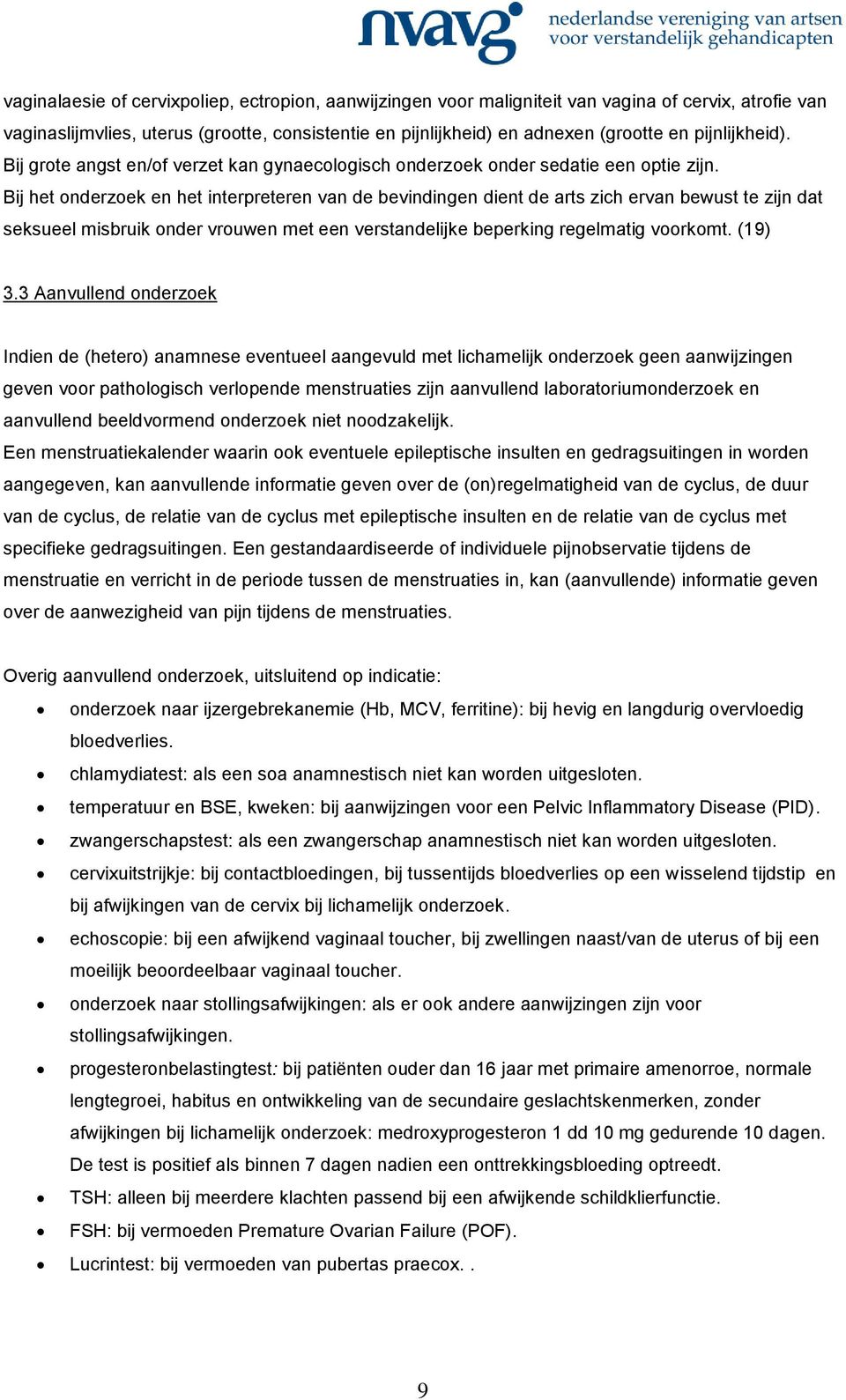 Bij het onderzoek en het interpreteren van de bevindingen dient de arts zich ervan bewust te zijn dat seksueel misbruik onder vrouwen met een verstandelijke beperking regelmatig voorkomt. (19) 3.