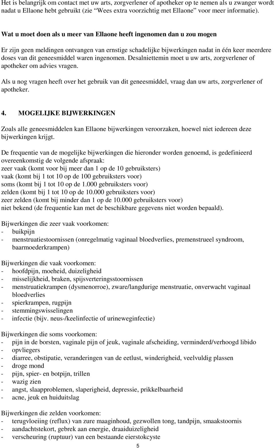 waren ingenomen. Desalniettemin moet u uw arts, zorgverlener of apotheker om advies vragen. Als u nog vragen heeft over het gebruik van dit geneesmiddel, vraag dan uw arts, zorgverlener of apotheker.