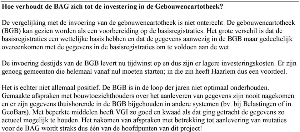 Het grote verschil is dat de basisregistraties een wettelijke basis hebben en dat de gegevens aanwezig in de BGB maar gedeeltelijk overeenkomen met de gegevens in de basisregistraties om te voldoen