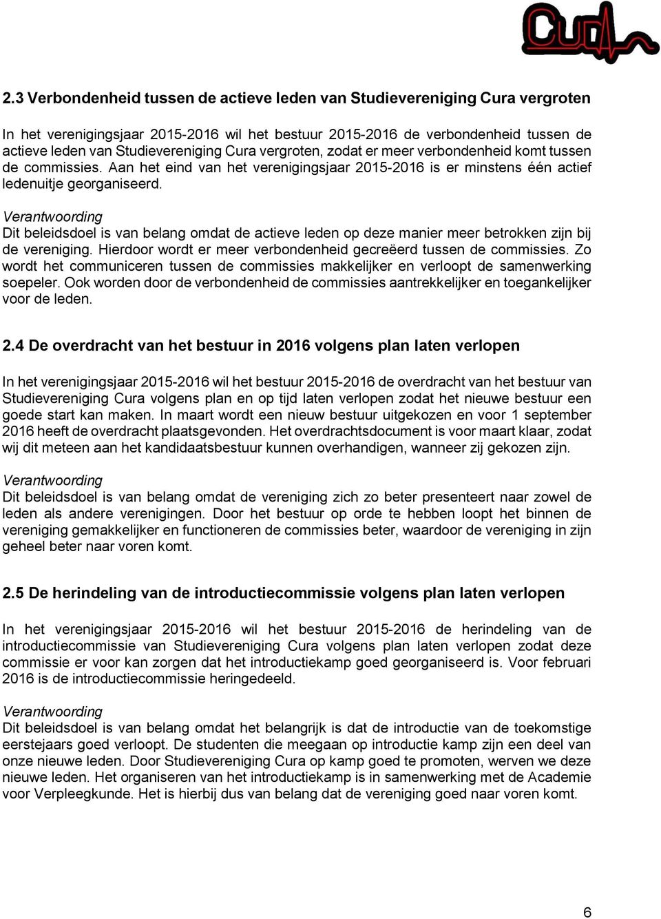 Verantwoording Dit beleidsdoel is van belang omdat de actieve leden op deze manier meer betrokken zijn bij de vereniging. Hierdoor wordt er meer verbondenheid gecreëerd tussen de commissies.