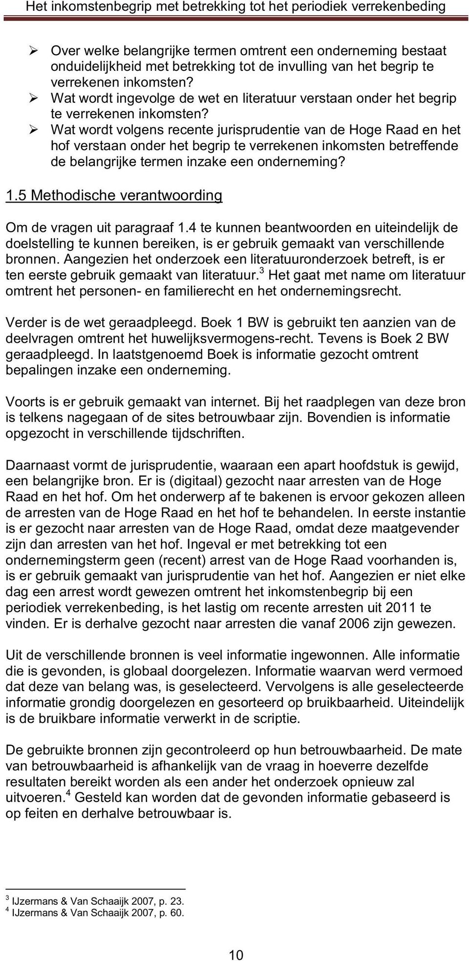 Wat wordt volgens recente jurisprudentie van de Hoge Raad en het hof verstaan onder het begrip te verrekenen inkomsten betreffende de belangrijke termen inzake een onderneming? 1.