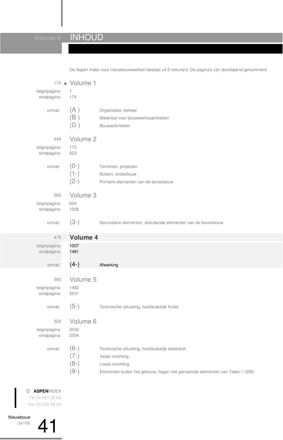 Terreinen, projecten (1-) Bodem, onderbouw (2-) Primaire elementen van de bovenbouw 383 Volume 3 beginpagina: i 624 eindpagina: 1006 omvat: (3-) Secundaire elementen, afsluitende elementen van de