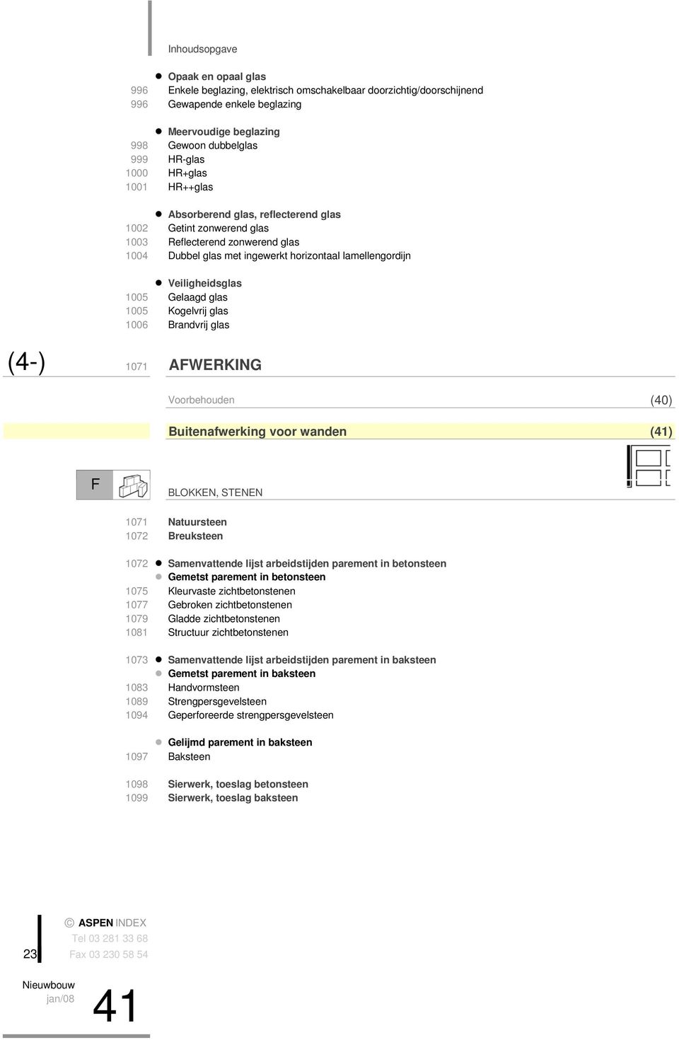 1005 Kogelvrij glas 1006 Brandvrij glas (4-) 1071 AFWERKING Voorbehouden (40) Buitenafwerking voor wanden () F BLOKKEN, STENEN 1071 Natuursteen 1072 Breuksteen 1072 Samenvattende lijst arbeidstijden