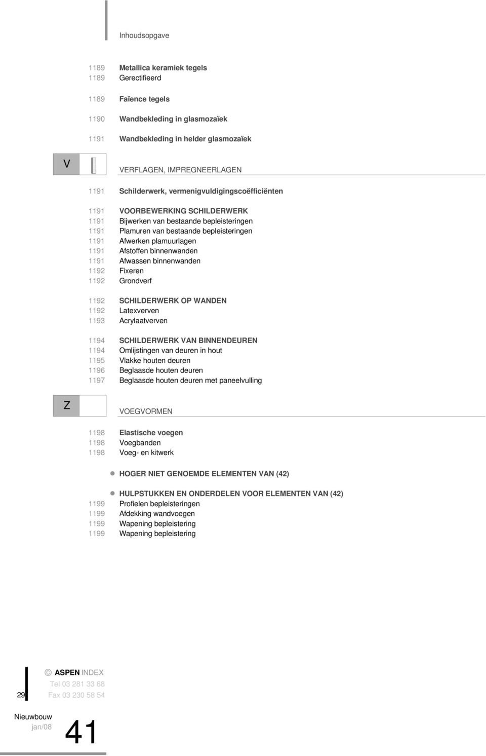 binnenwanden 1191 Afwassen binnenwanden 1192 Fixeren 1192 Grondverf 1192 SCHILDERWERK OP WANDEN 1192 Latexverven 1193 Acrylaatverven 1194 SCHILDERWERK VAN BINNENDEUREN 1194 Omlijstingen i van deuren