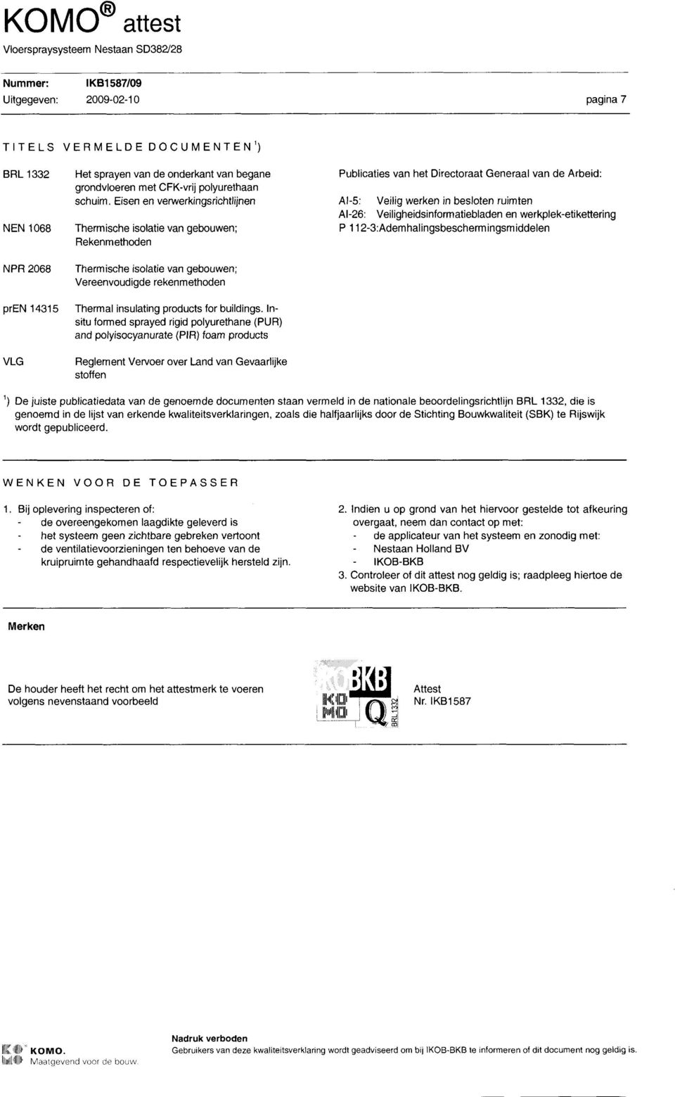 Eisen en verwerkingsrichtlijnen Thermische isolatie van gebouwen; Rekenmethoden Thermische isolatie van gebouwen; Vereenvoudigde rekenmethoden Thermal insulating products Íor buildings.