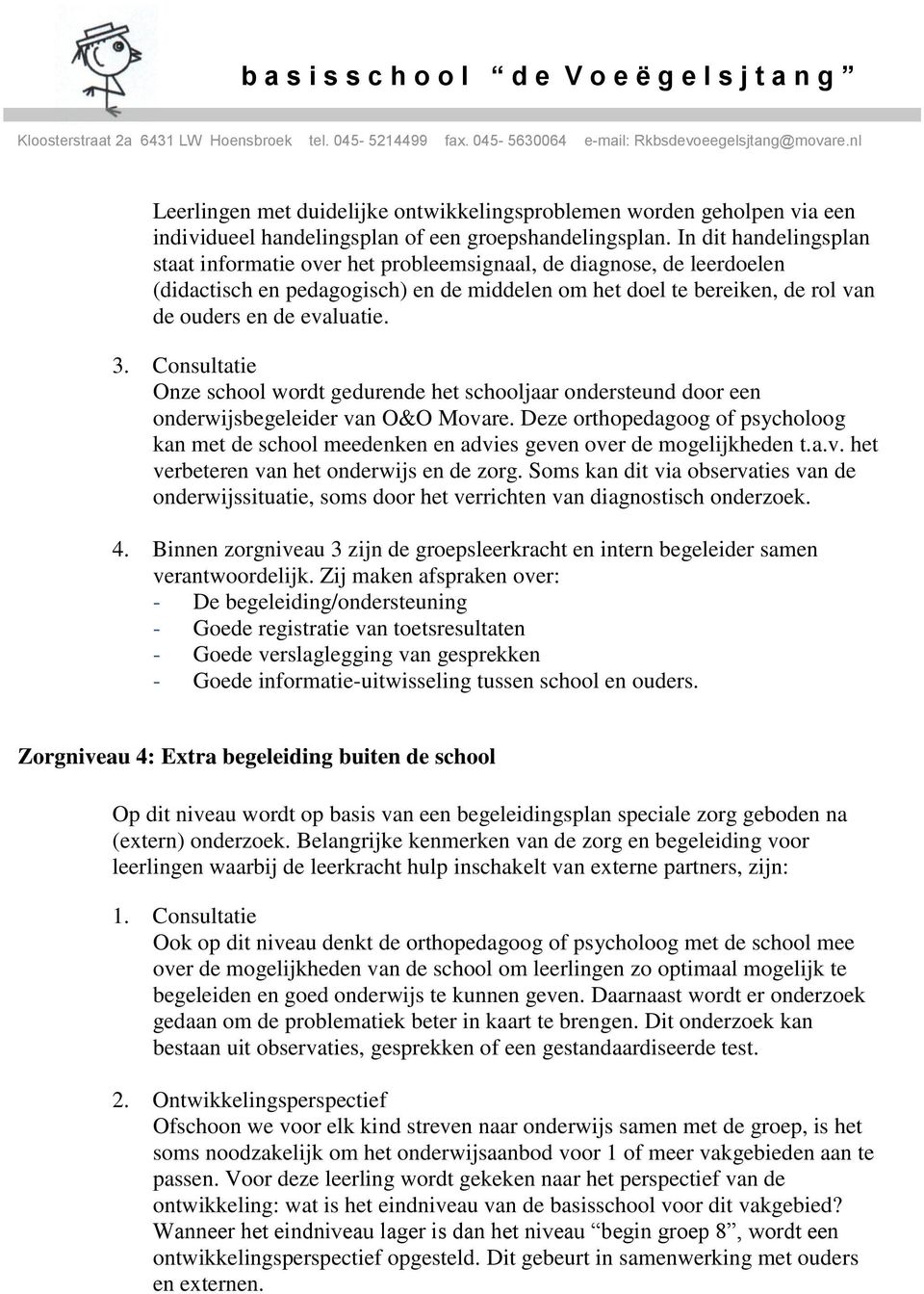 Consultatie Onze school wordt gedurende het schooljaar ondersteund door een onderwijsbegeleider van O&O Movare.