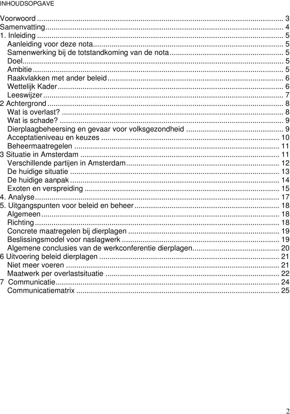 .. 10 Beheermaatregelen... 11 3 Situatie in Amsterdam... 11 Verschillende partijen in Amsterdam... 12 De huidige situatie... 13 De huidige aanpak... 14 Exoten en verspreiding... 15 4. Analyse... 17 5.