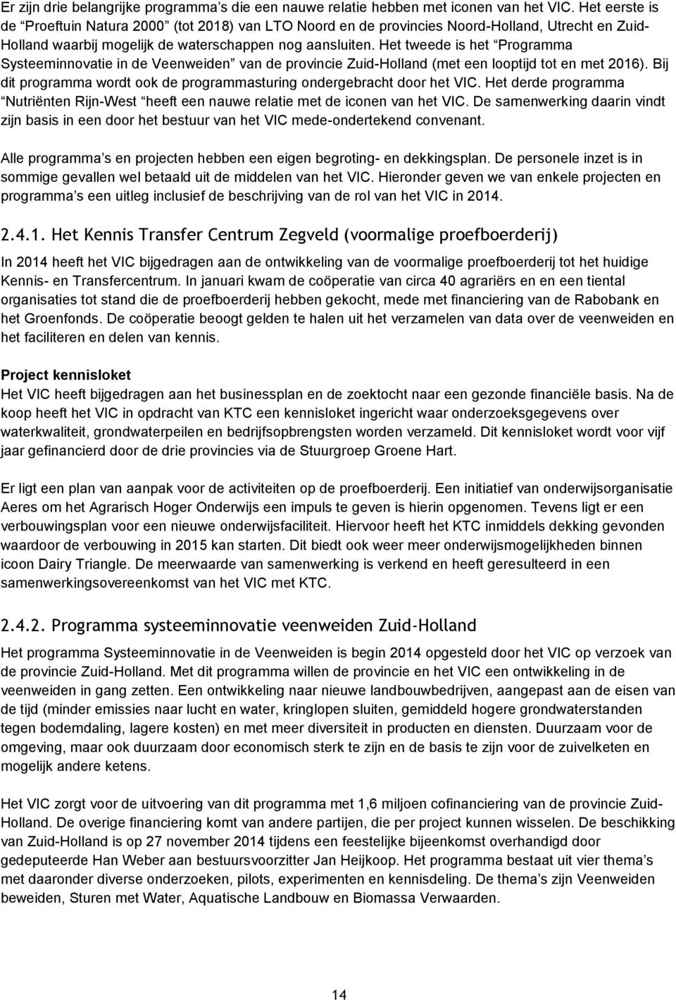 Het tweede is het Programma Systeeminnovatie in de Veenweiden van de provincie Zuid-Holland (met een looptijd tot en met 2016).