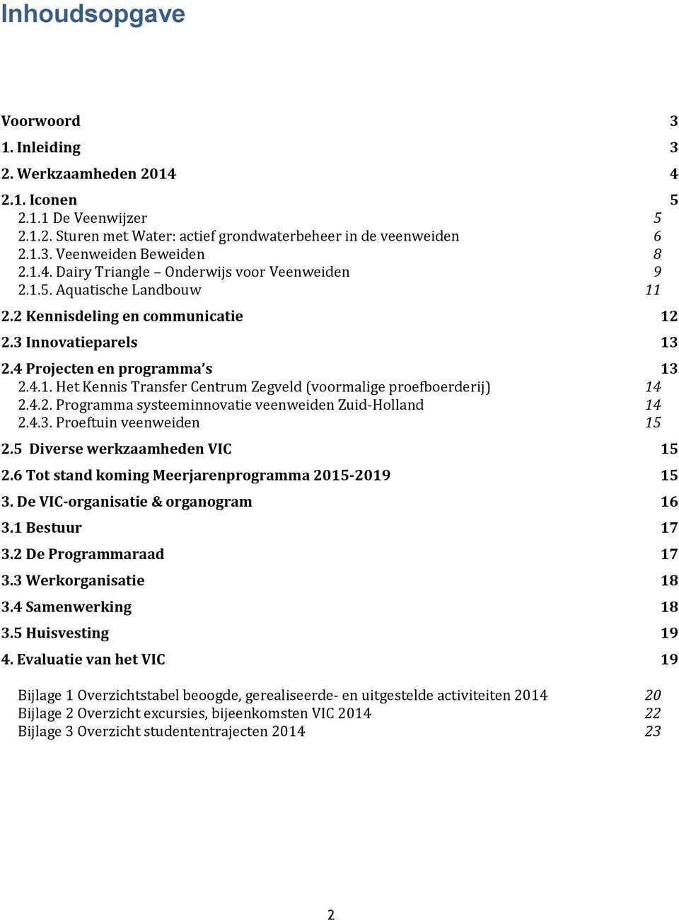 4.2. Programma systeeminnovatie veenweiden Zuid-Holland 14 2.4.3. Proeftuin veenweiden 15 2.5 Diverse werkzaamheden VIC 15 2.6 Tot stand koming Meerjarenprogramma 2015-2019 15 3.