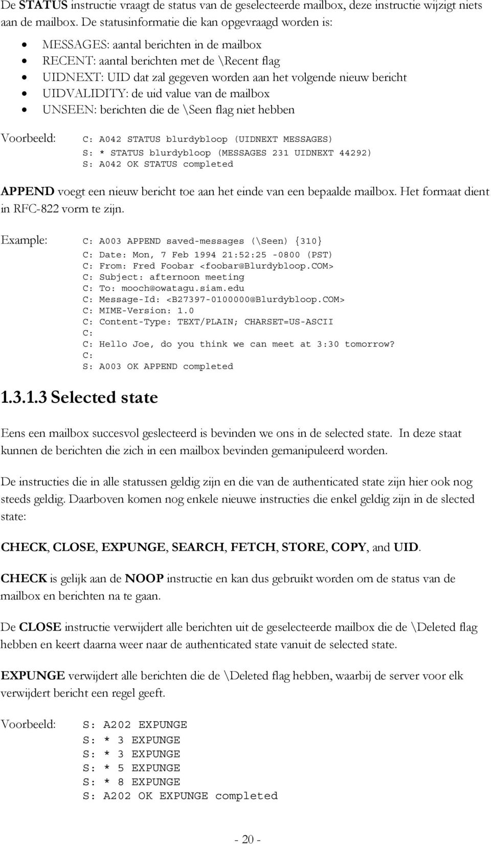 bericht UIDVALIDITY: de uid value van de mailbox UNSEEN: berichten die de \Seen flag niet hebben Voorbeeld: C: A042 STATUS blurdybloop (UIDNEXT MESSAGES) S: * STATUS blurdybloop (MESSAGES 231 UIDNEXT