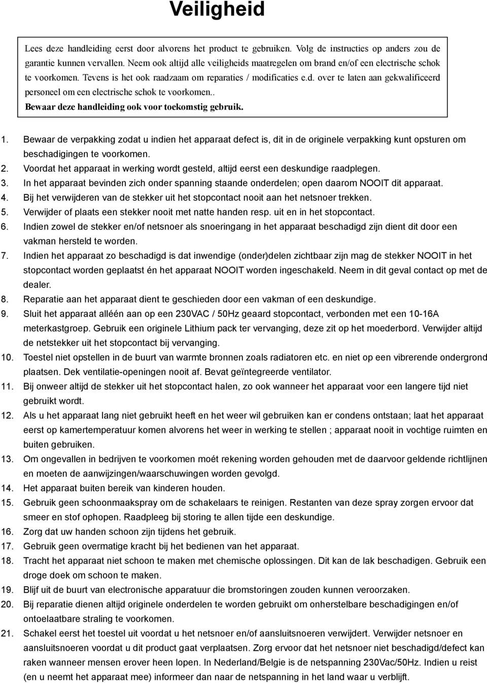 . Bewaar deze handleiding ook voor toekomstig gebruik. 1. Bewaar de verpakking zodat u indien het apparaat defect is, dit in de originele verpakking kunt opsturen om beschadigingen te voorkomen. 2.