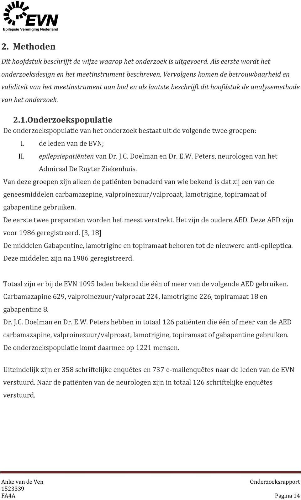 Onderzoekspopulatie De onderzoekspopulatie van het onderzoek bestaat uit de volgende twee groepen: I. de leden van de EVN; II. epilepsiepatiënten van Dr. J.C. Doelman en Dr. E.W.