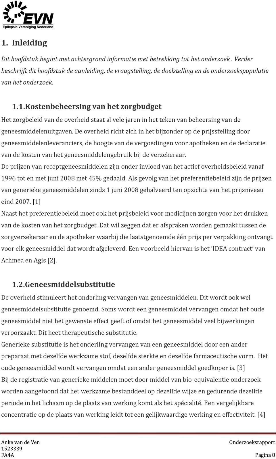 1. Kostenbeheersing van het zorgbudget Het zorgbeleid van de overheid staat al vele jaren in het teken van beheersing van de geneesmiddelenuitgaven.