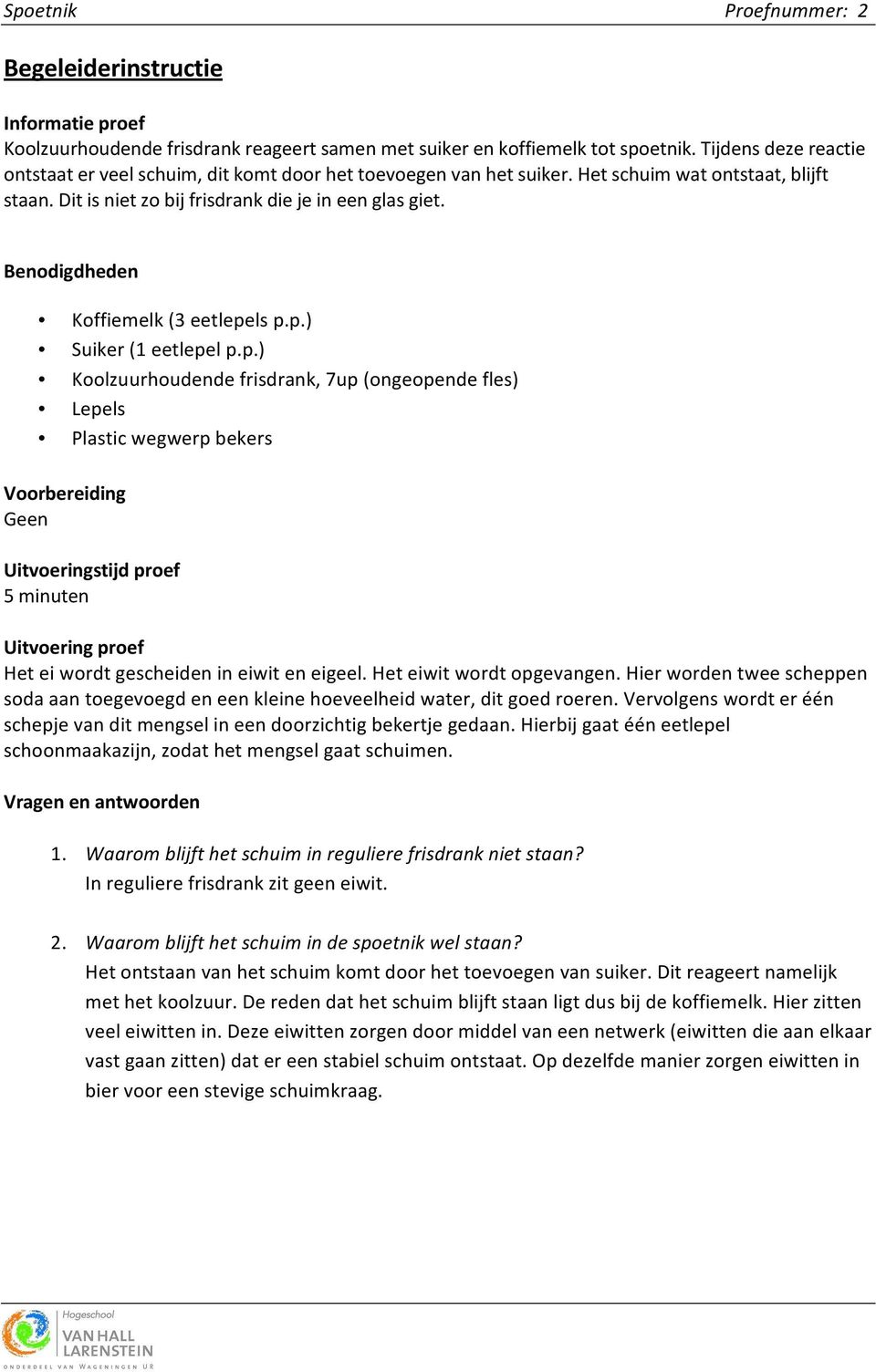 lsp.p.) Suiker(1eetlepelp.p.) Koolzuurhoudendefrisdrank,7up(ongeopendefles) Lepels Plasticwegwerpbekers Voorbereiding Geen Uitvoeringstijdproef 5minuten Uitvoeringproef Heteiwordtgescheidenineiwiteneigeel.