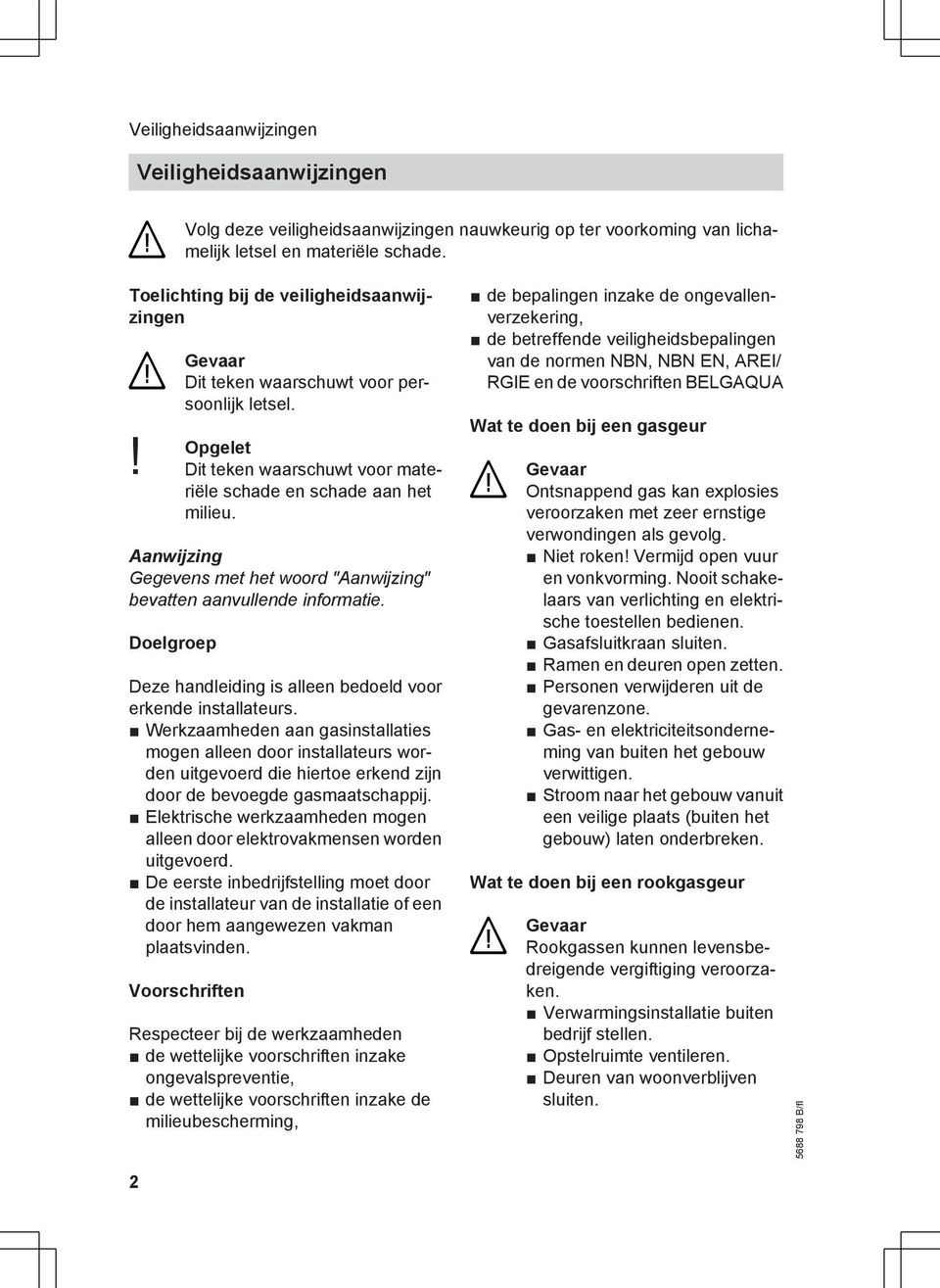 Aanwijzing Gegevens met het woord "Aanwijzing" bevatten aanvullende informatie. Doelgroep Deze handleiding is alleen bedoeld voor erkende installateurs.