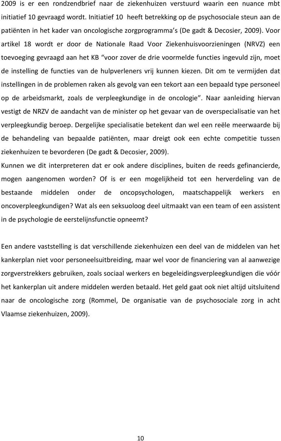 Voor artikel 18 wordt er door de Nationale Raad Voor Ziekenhuisvoorzieningen (NRVZ) een toevoeging gevraagd aan het KB voor zover de drie voormelde functies ingevuld zijn, moet de instelling de