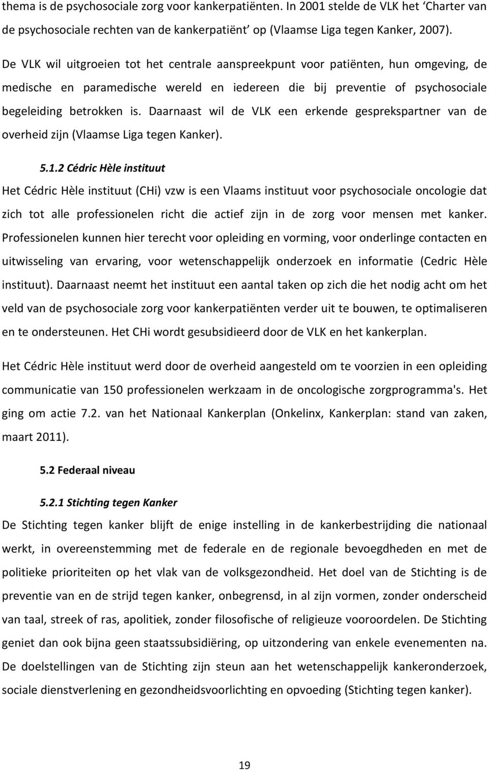 Daarnaast wil de VLK een erkende gesprekspartner van de overheid zijn (Vlaamse Liga tegen Kanker). 5.1.