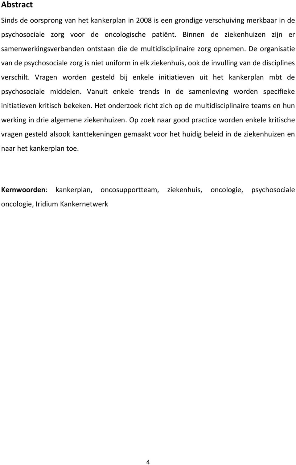 De organisatie van de psychosociale zorg is niet uniform in elk ziekenhuis, ook de invulling van de disciplines verschilt.