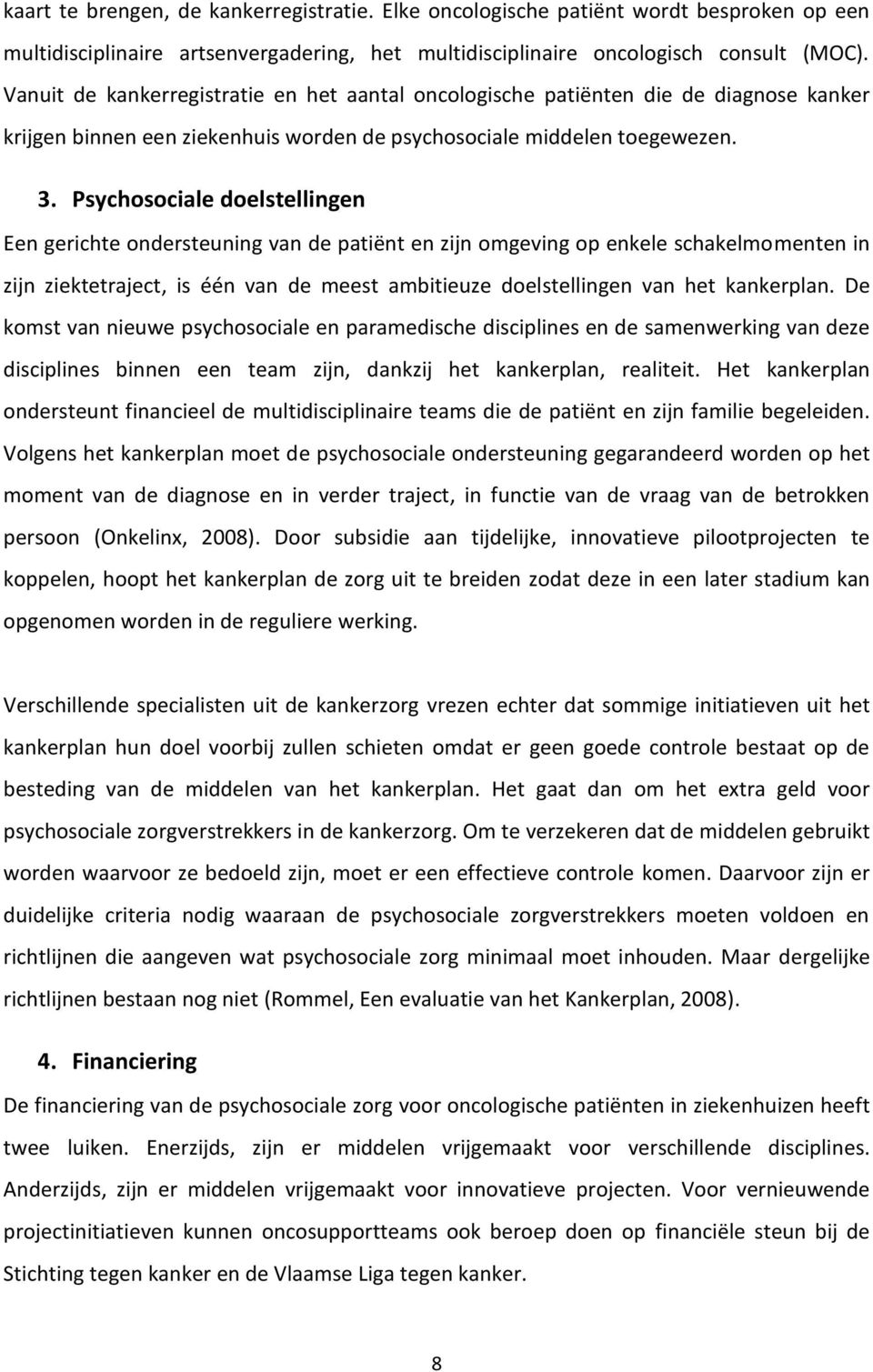 Psychosociale doelstellingen Een gerichte ondersteuning van de patiënt en zijn omgeving op enkele schakelmomenten in zijn ziektetraject, is één van de meest ambitieuze doelstellingen van het