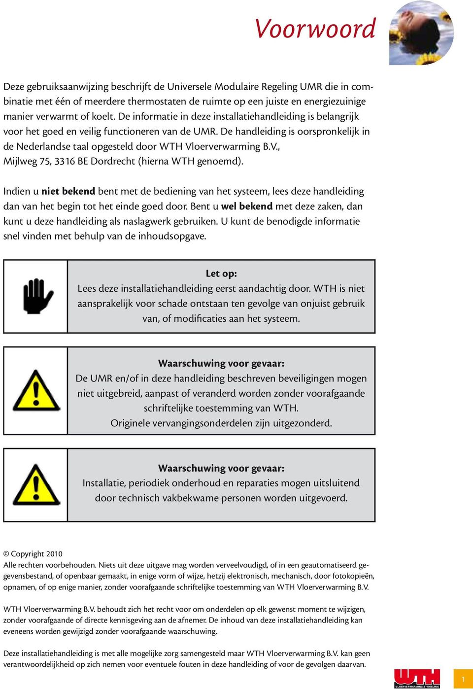 De handleiding is oorspronkelijk in de Nederlandse taal opgesteld door WTH Vloerverwarming B.V., Mijlweg 75, 3316 BE Dordrecht (hierna WTH genoemd).