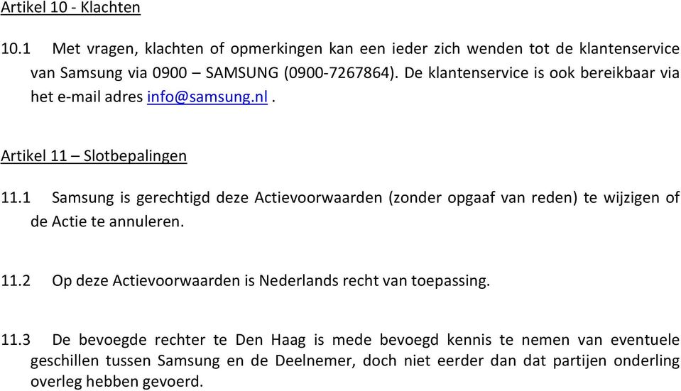 1 Samsung is gerechtigd deze Actievoorwaarden (zonder opgaaf van reden) te wijzigen of de Actie te annuleren. 11.