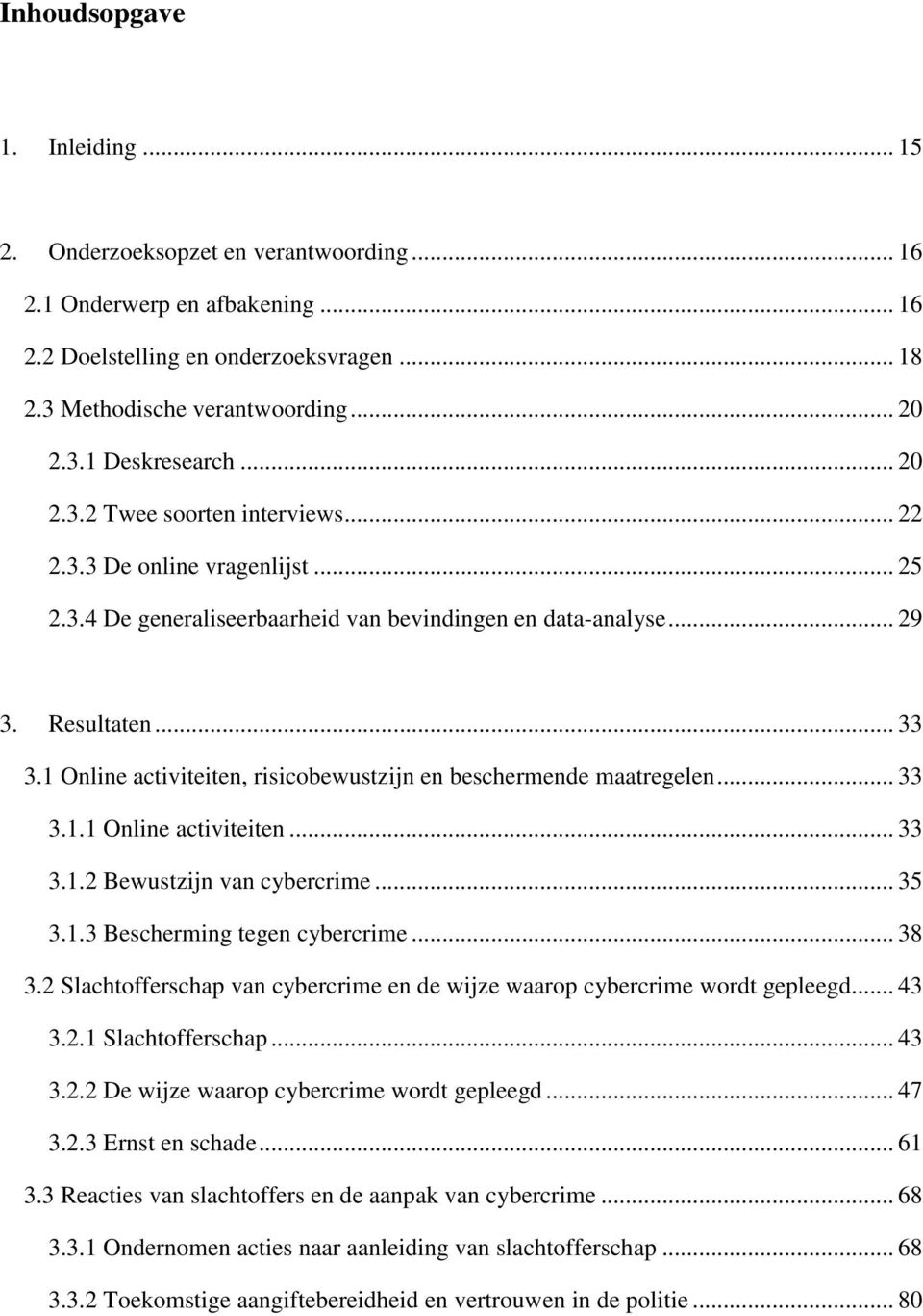 1 Online activiteiten, risicobewustzijn en beschermende maatregelen... 33 3.1.1 Online activiteiten... 33 3.1.2 Bewustzijn van cybercrime... 35 3.1.3 Bescherming tegen cybercrime... 38 3.