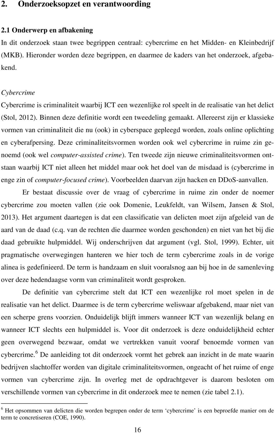 Cybercrime Cybercrime is criminaliteit waarbij ICT een wezenlijke rol speelt in de realisatie van het delict (Stol, 2012). Binnen deze definitie wordt een tweedeling gemaakt.