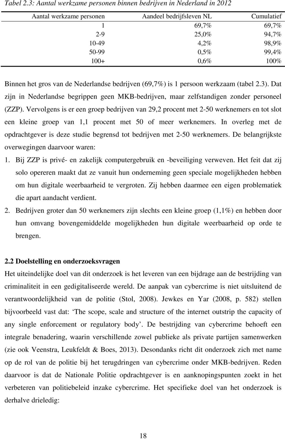 0,6% 100% Binnen het gros van de Nederlandse bedrijven (69,7%) is 1 persoon werkzaam (tabel 2.3). Dat zijn in Nederlandse begrippen geen MKB-bedrijven, maar zelfstandigen zonder personeel (ZZP).
