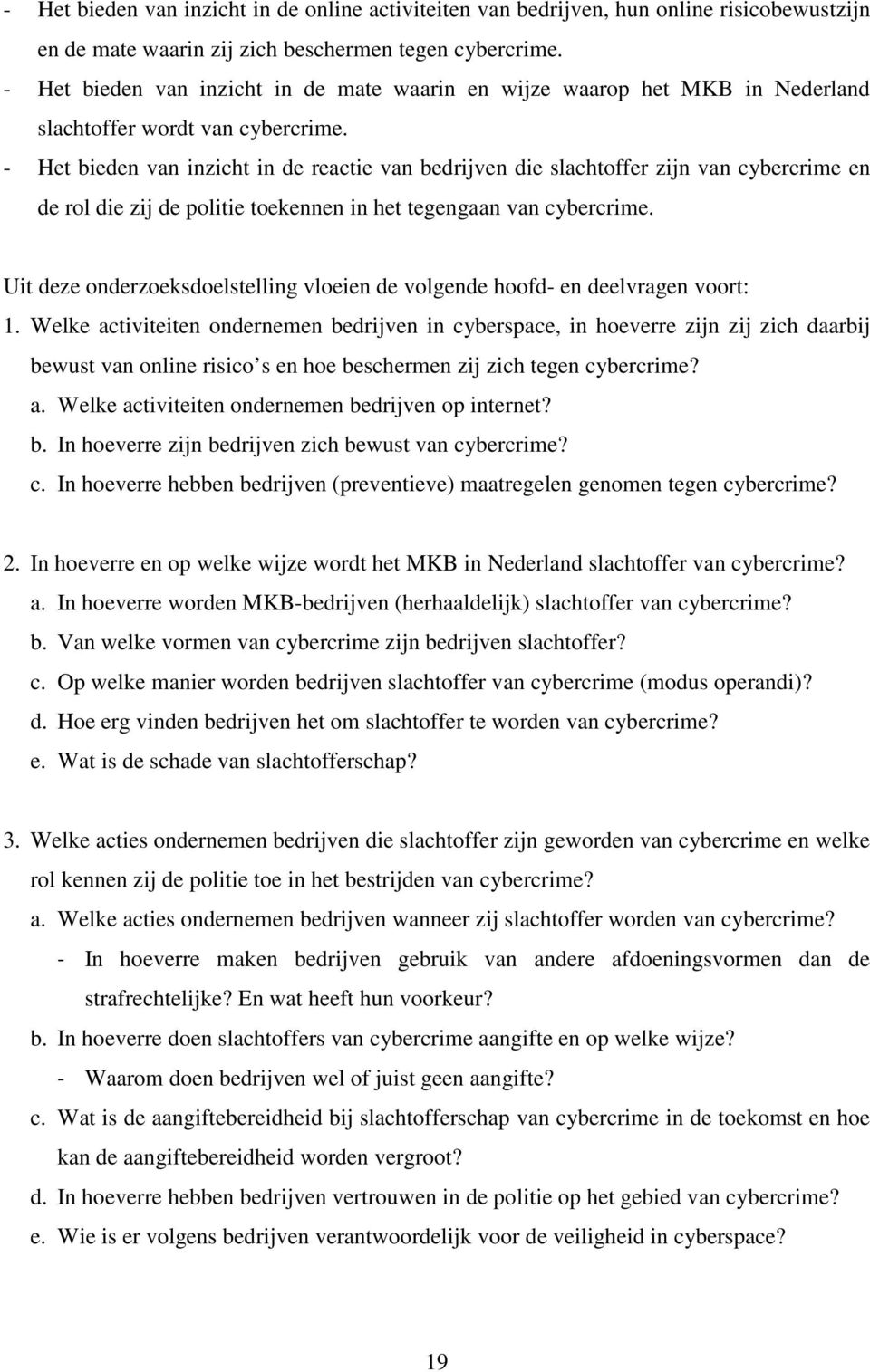 - Het bieden van inzicht in de reactie van bedrijven die slachtoffer zijn van cybercrime en de rol die zij de politie toekennen in het tegengaan van cybercrime.