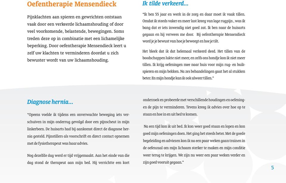 Ik tilde verkeerd... Ik ben 55 jaar en werk in de zorg en daar moet ik vaak tillen. Omdat ik steeds vaker en meer last kreeg van lage rugpijn, was ik bang dat er iets inwendig niet goed zat.