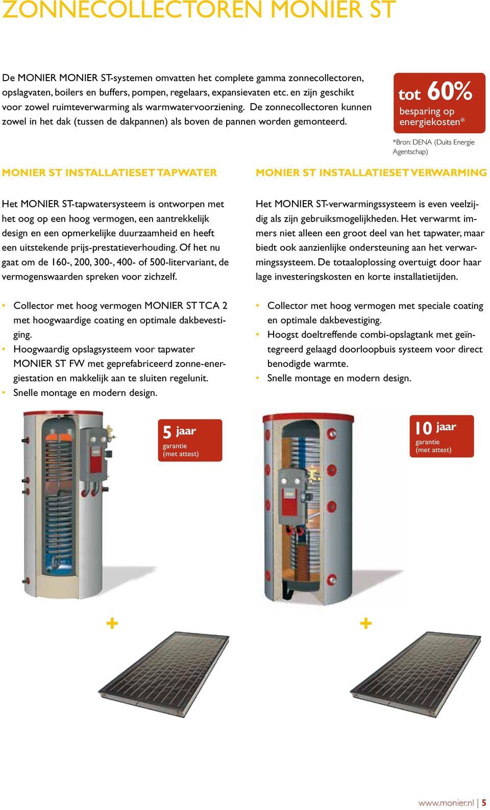 tot 60% besparing op energiekosten* *Bron: DENA (Duits Energie Agentschap) MONIER ST installatieset tapwater Het MONIER ST-tapwatersysteem is ontworpen met het oog op een hoog vermogen, een