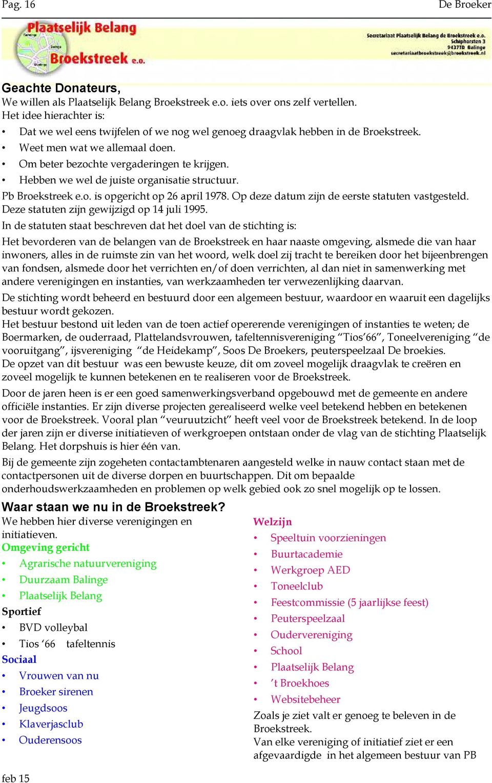 Hebben we wel de juiste organisatie structuur. Pb Broekstreek e.o. is opgericht op 26 april 1978. Op deze datum zijn de eerste statuten vastgesteld. Deze statuten zijn gewijzigd op 14 juli 1995.