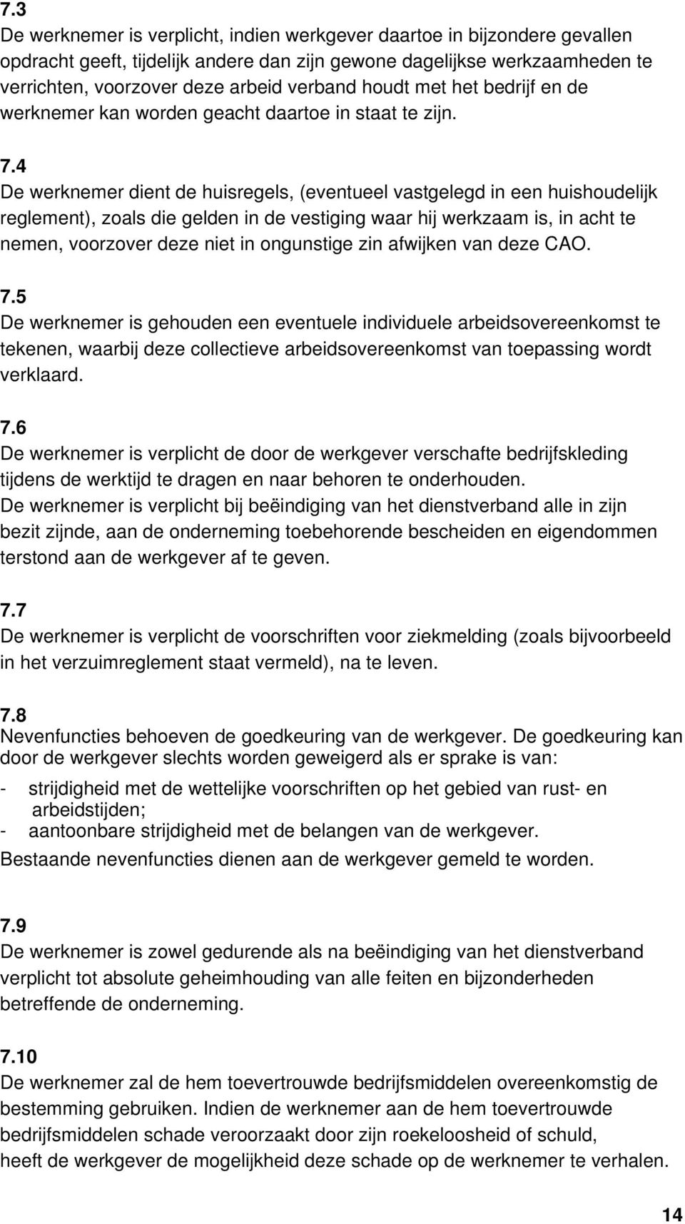 4 De werknemer dient de huisregels, (eventueel vastgelegd in een huishoudelijk reglement), zoals die gelden in de vestiging waar hij werkzaam is, in acht te nemen, voorzover deze niet in ongunstige