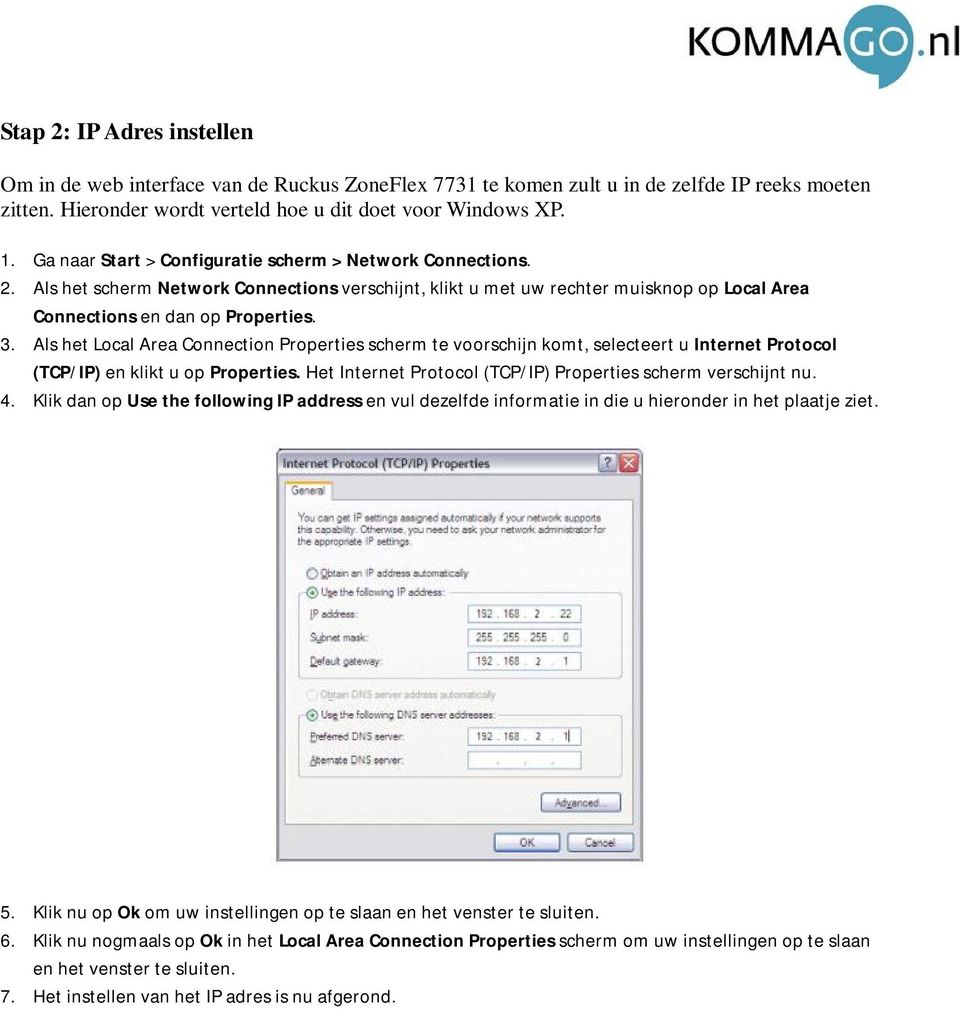 Als het Local Area Connection Properties scherm te voorschijn komt, selecteert u Internet Protocol (TCP/IP) en klikt u op Properties. Het Internet Protocol (TCP/IP) Properties scherm verschijnt nu. 4.