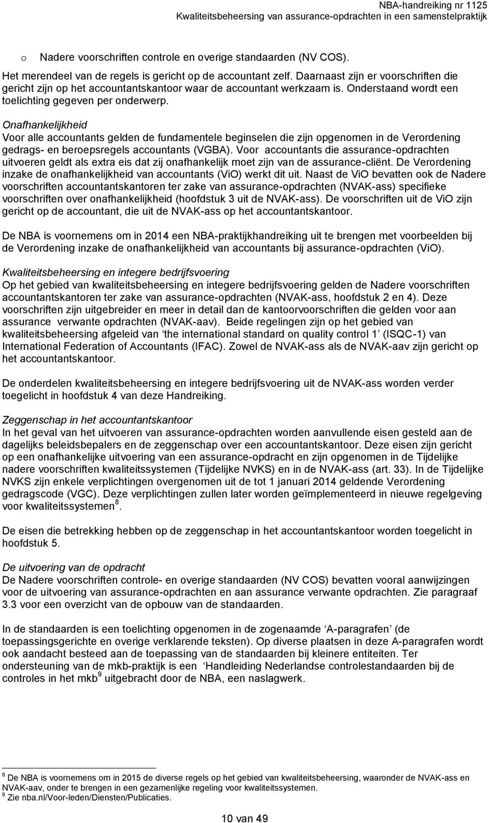 Onafhankelijkheid Voor alle accountants gelden de fundamentele beginselen die zijn opgenomen in de Verordening gedrags- en beroepsregels accountants (VGBA).