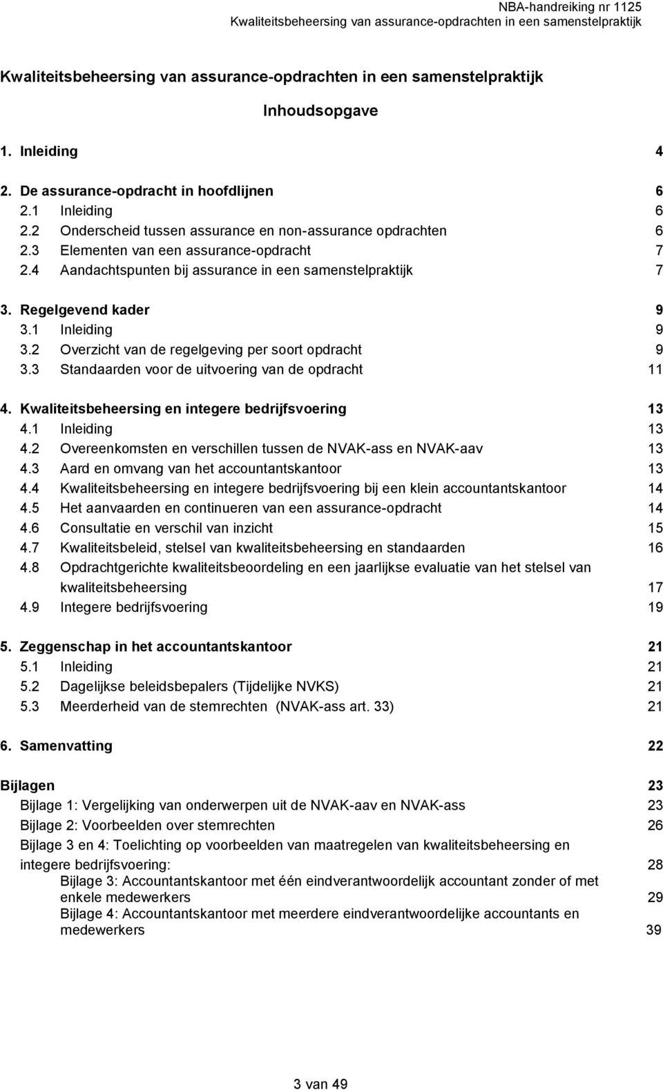 3 Standaarden voor de uitvoering van de opdracht 11 4. Kwaliteitsbeheersing en integere bedrijfsvoering 13 4.1 Inleiding 13 4.2 Overeenkomsten en verschillen tussen de NVAK-ass en NVAK-aav 13 4.