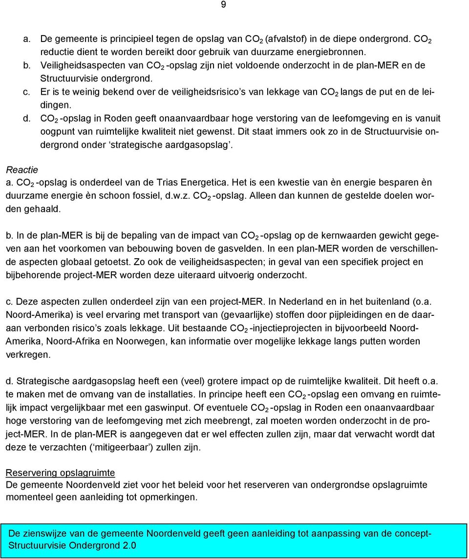 Er is te weinig bekend over de veiligheidsrisico s van lekkage van CO 2 langs de put en de leidingen. d. CO 2 -opslag in Roden geeft onaanvaardbaar hoge verstoring van de leefomgeving en is vanuit oogpunt van ruimtelijke kwaliteit niet gewenst.