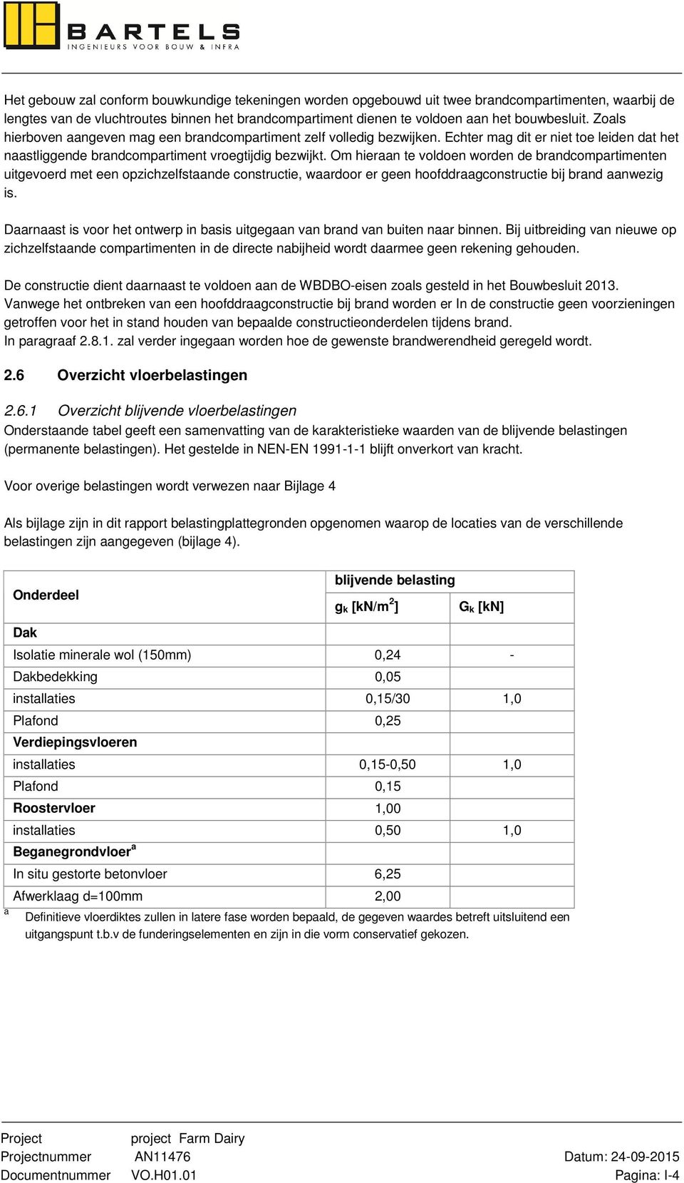 Om hieraan te voldoen worden de brandcompartimenten uitgevoerd met een opzichzelfstaande constructie, waardoor er geen hoofddraagconstructie bij brand aanwezig is.