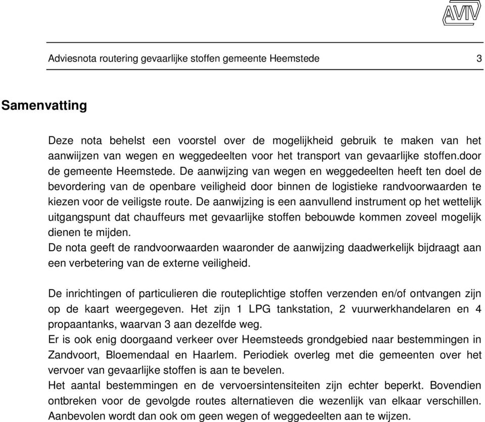 De aanwijzing van wegen en weggedeelten heeft ten doel de bevordering van de openbare veiligheid door binnen de logistieke randvoorwaarden te kiezen voor de veiligste route.