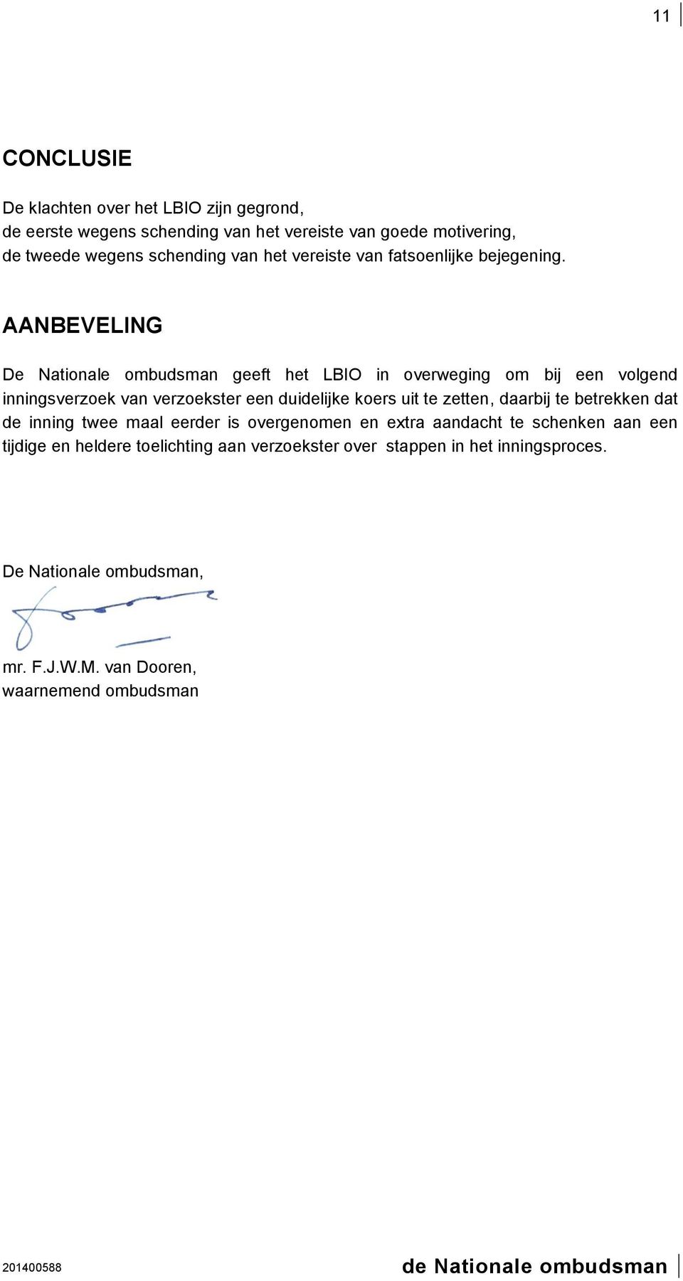 AANBEVELING De Nationale ombudsman geeft het LBIO in overweging om bij een volgend inningsverzoek van verzoekster een duidelijke koers uit te zetten,