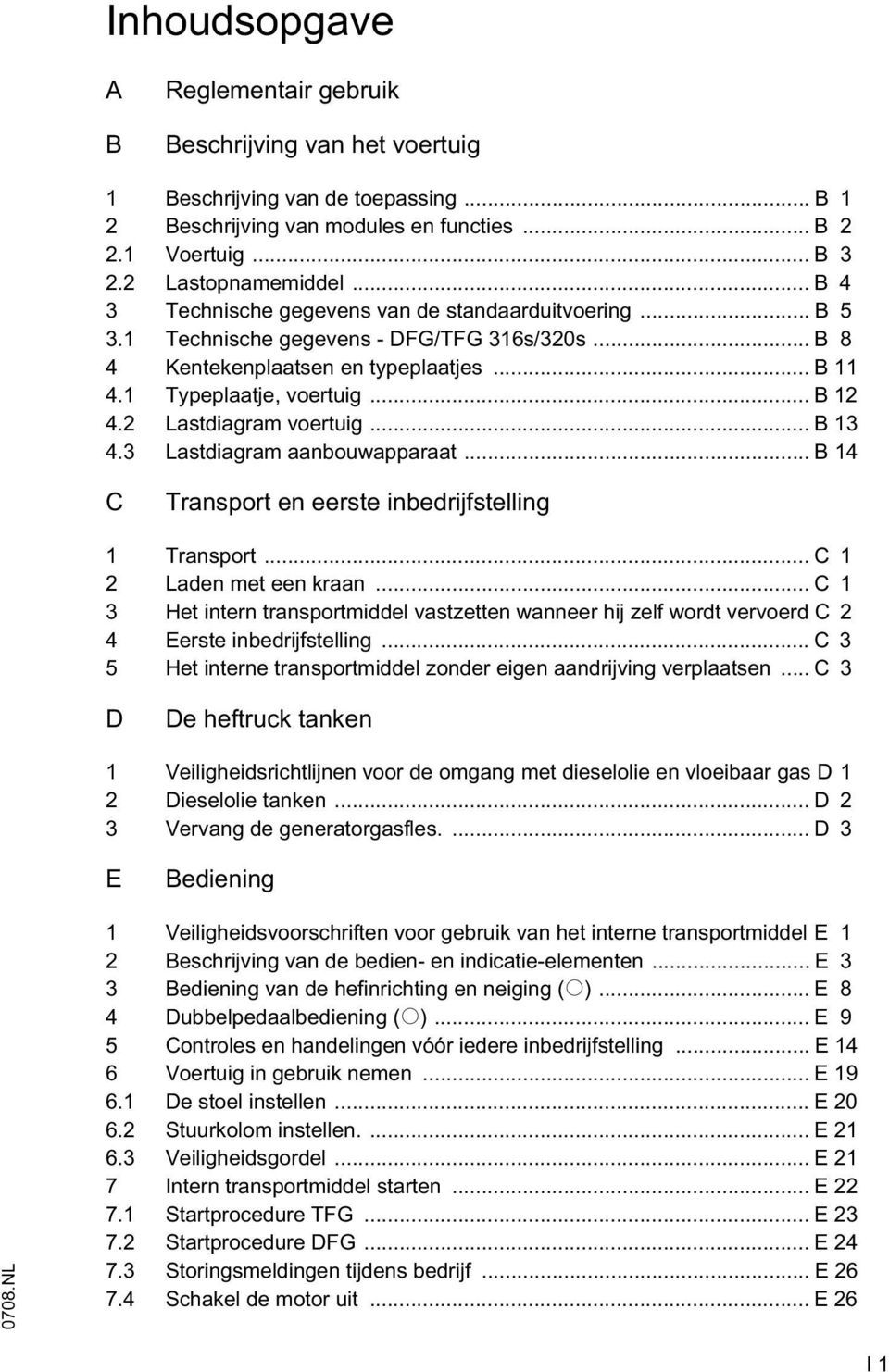 2 Lastdiagram voertuig... B 13 4.3 Lastdiagram aanbouwapparaat... B 14 C Transport en eerste inbedrijfstelling 1 Transport... C 1 2 Laden met een kraan.