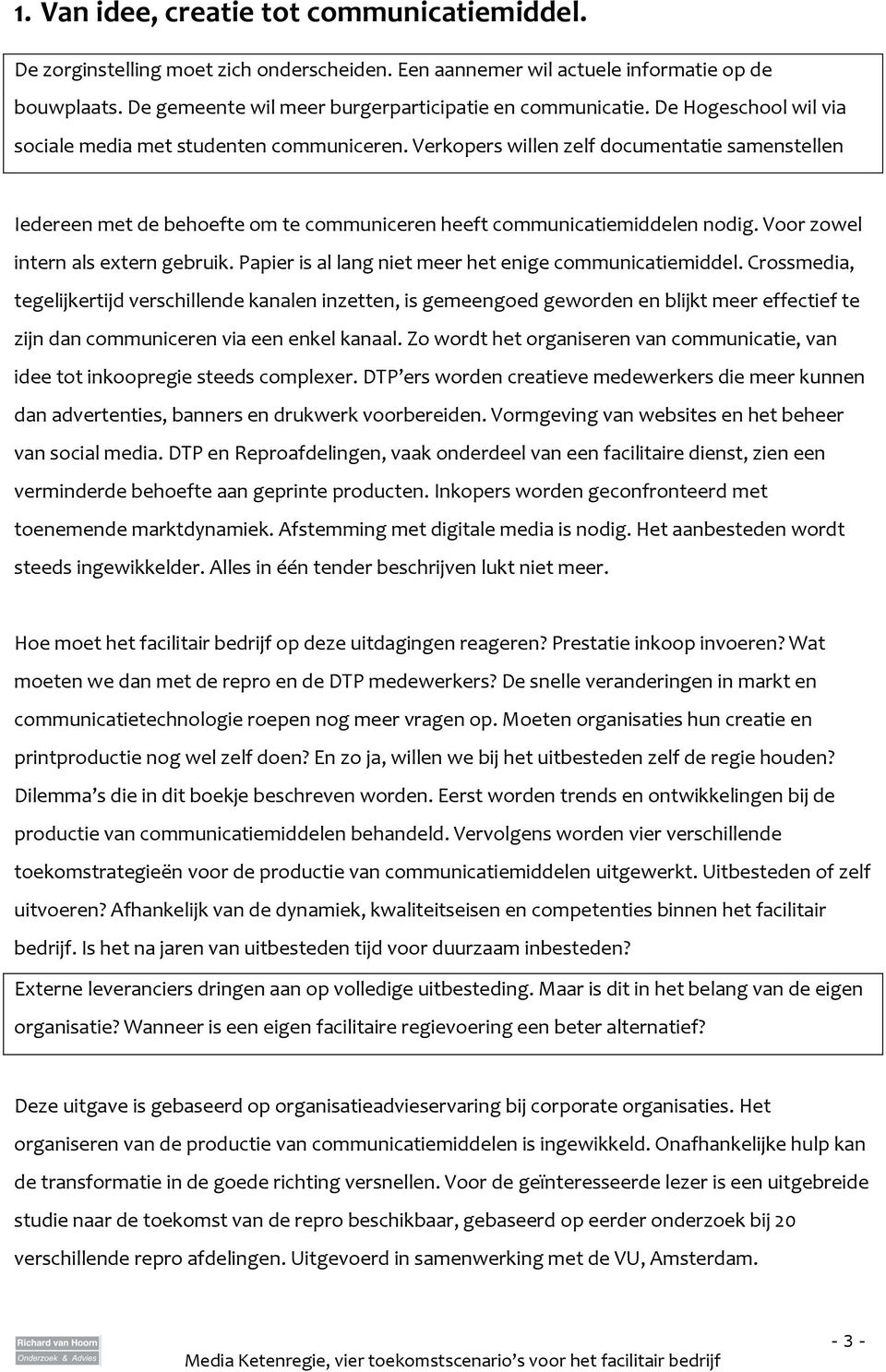 Voor zowel intern als extern gebruik. Papier is al lang niet meer het enige communicatiemiddel.