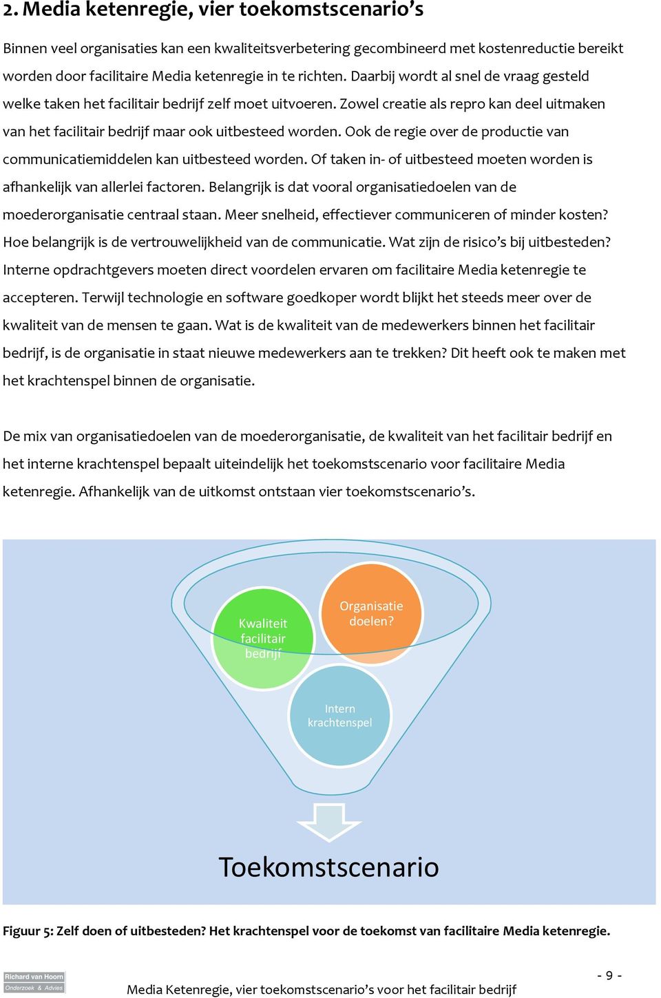 Ook de regie over de productie van communicatiemiddelen kan uitbesteed worden. Of taken in- of uitbesteed moeten worden is afhankelijk van allerlei factoren.