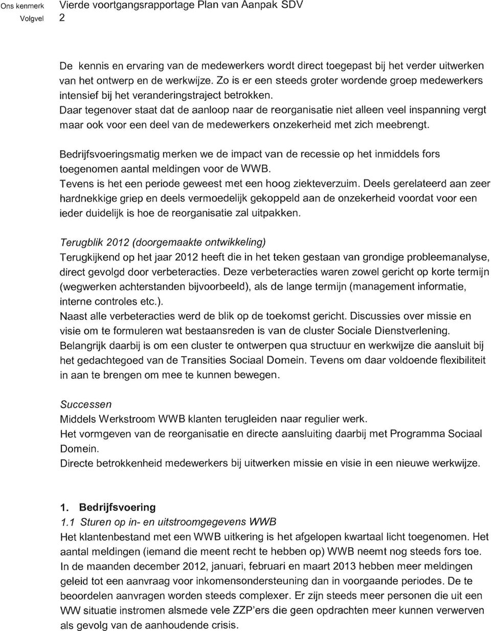 Daar tegenover staat dat de aanloop naar de reorganisatie niet alleen veel inspanning vergt maar ook voor een deel van de medewerkers onzekerheid met zich meebrengt.