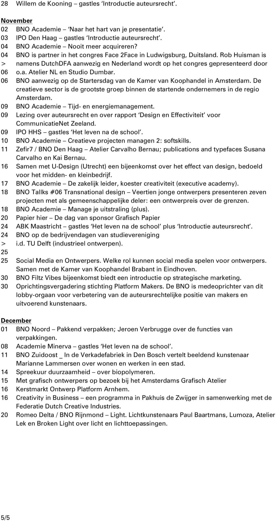 Rob Huisman is > namens DutchDFA aanwezig en Nederland wordt op het congres gepresenteerd door 06 o.a. Atelier NL en Studio Dumbar.