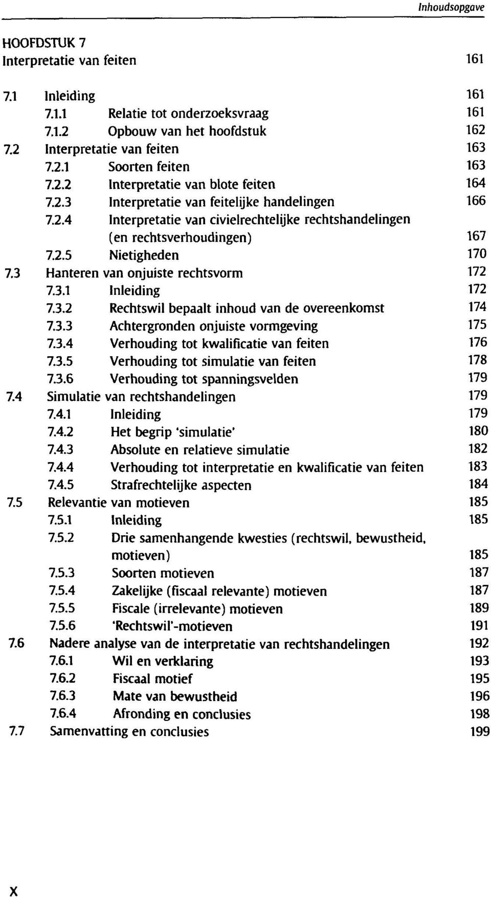 3 Hanteren van onjuiste rechtsvorm 172 7.3.1 Inleiding 172 7.3.2 Rechtswil bepaalt inhoud van de overeenkomst 174 7.3.3 Achtergronden onjuiste vormgeving 175 7.3.4 Verhouding tot kwalificatie van feiten 176 7.