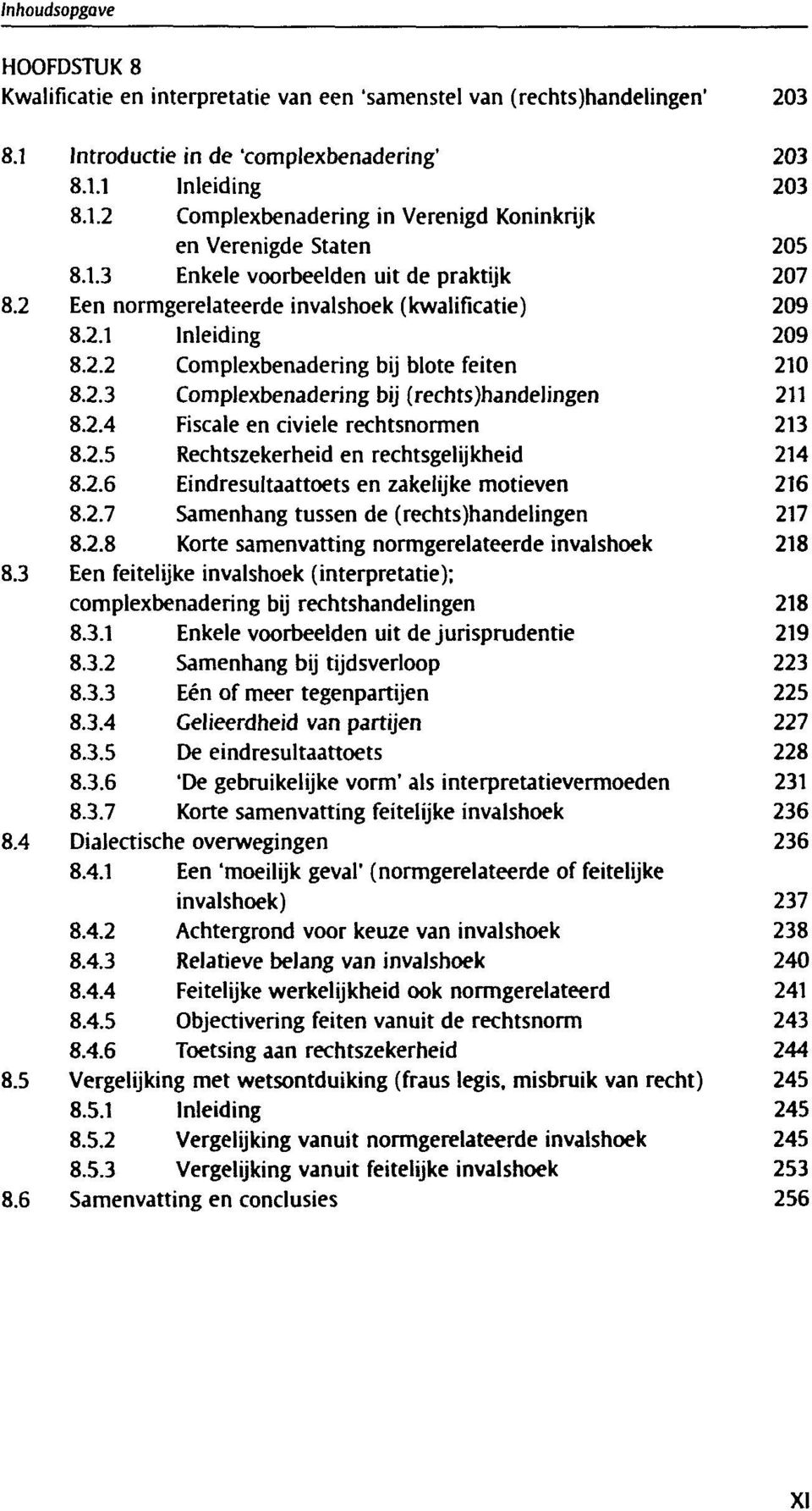 2.4 Fiscale en civiele rechtsnormen 213 8.2.5 Rechtszekerheid en rechtsgelijkheid 214 8.2.6 Eindresultaattoets en zakelijke motieven 216 8.2.7 Samenhang tussen de (rechts)handelingen 217 8.2.8 Korte samenvatting normgerelateerde invalshoek 218 8.