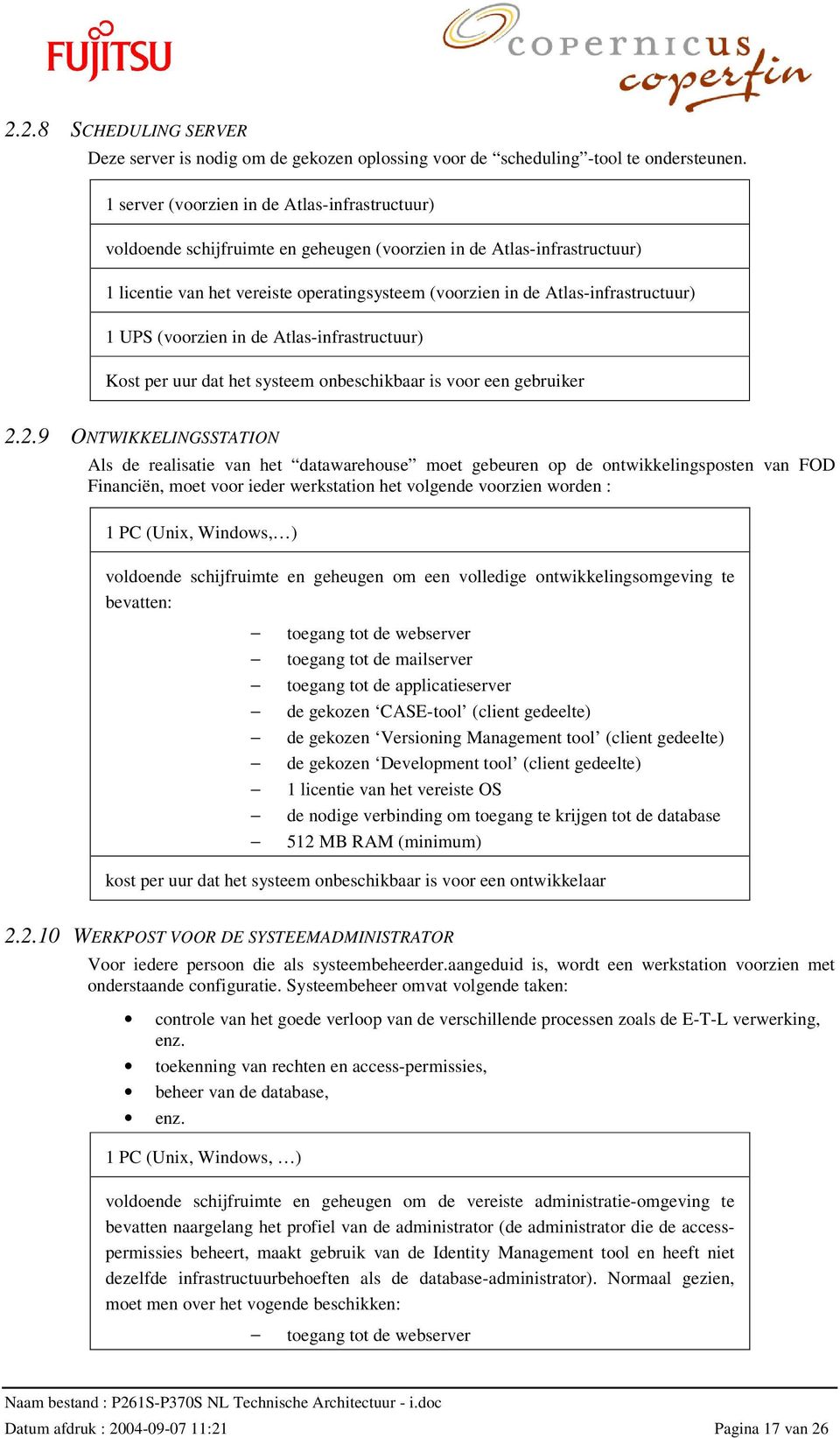 Atlas-infrastructuur) 1 UPS (voorzien in de Atlas-infrastructuur) Kost per uur dat het systeem onbeschikbaar is voor een gebruiker 2.