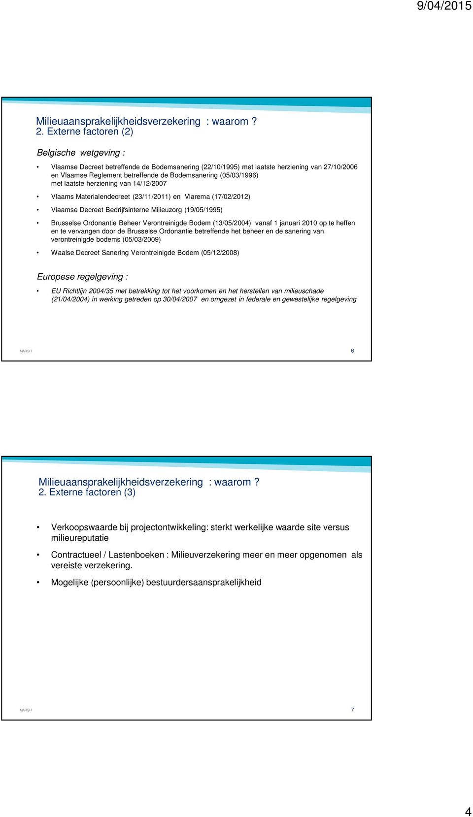 (05/03/1996) met laatste herziening van 14/12/2007 Vlaams Materialendecreet (23/11/2011) en Vlarema (17/02/2012) Vlaamse Decreet Bedrijfsinterne Milieuzorg (19/05/1995) Brusselse Ordonantie Beheer