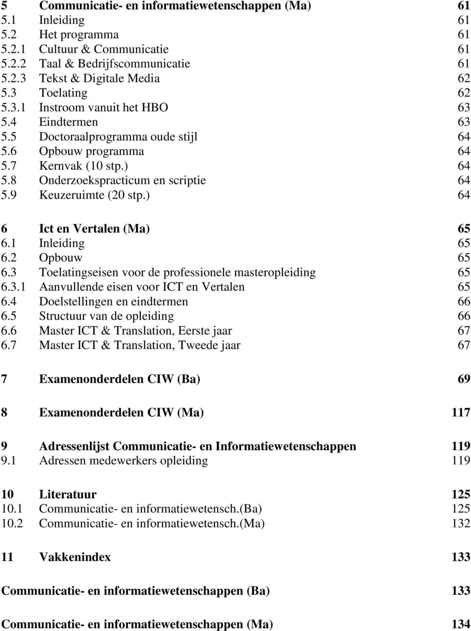 9 Keuzeruimte (20 stp.) 64 6 Ict en Vertalen (Ma) 65 6.1 Inleiding 65 6.2 Opbouw 65 6.3 Toelatingseisen voor de professionele masteropleiding 65 6.3.1 Aanvullende eisen voor ICT en Vertalen 65 6.